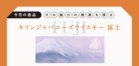 今月の逸品 - その魅力の根源を探る キリンジャパニーズウイスキー 富士